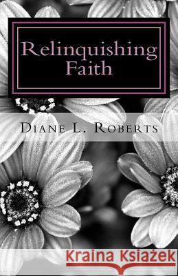 Relinquishing Faith Diane L. Roberts 9781475028522 Createspace - książka