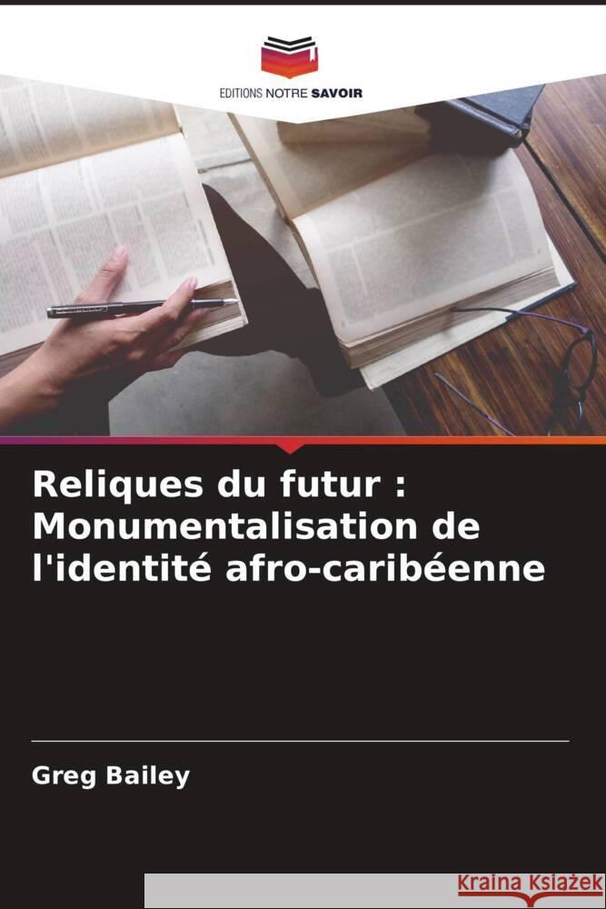 Reliques du futur : Monumentalisation de l'identité afro-caribéenne Bailey, Greg 9786204788227 Editions Notre Savoir - książka