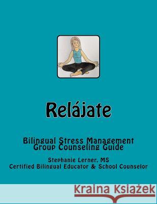 Relájate: Bilingual Stress Management Group Counseling Guide with Spanish/English Activities Lerner MS, Stephanie M. 9781530585205 Createspace Independent Publishing Platform - książka
