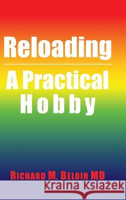 Reloading: A Practical Hobby Richard M Beloin, MD 9781546209874 Authorhouse - książka
