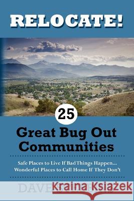 Relocate! 25 Great Bug Out Communities: Safe Places To Live If Bad Things Happen - Wonderful Places To Call Home If They Don't. Stebbins, Dave 9781466495562 Createspace - książka