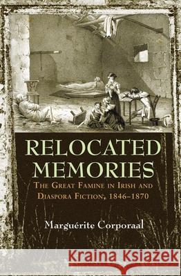 Relocated Memories: The Great Famine in Irish and Diaspora Fiction, 1846-1870 Marguerite Corporaal 9780815635130 Syracuse University Press - książka