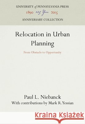 Relocation in Urban Planning: From Obstacle to Opportunity Paul L. Niebanck Mark R. Yessian  9781512804683 University of Pennsylvania Press - książka