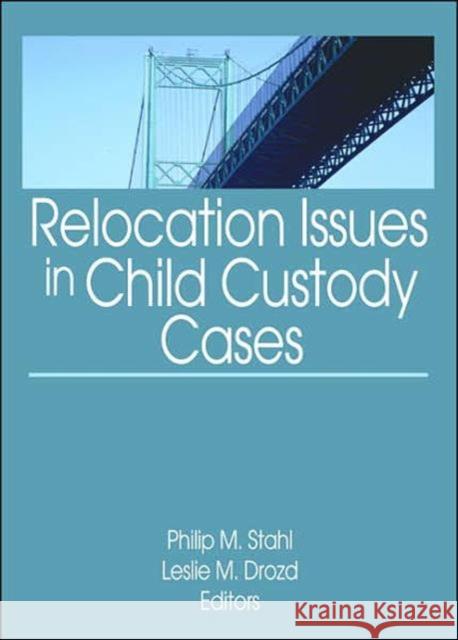 Relocation Issues in Child Custody Cases Philip M. Stahl Leslie M. Drozd 9780789035332 Haworth Press - książka