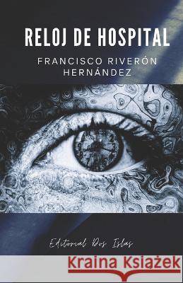 Reloj de Hospital Odalys Interian Jose Hugo Fernandez Francisco Riveron Hernandez 9798394973482 Independently Published - książka