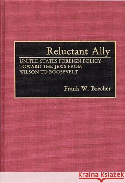 Reluctant Ally: United States Foreign Policy Toward the Jews from Wilson to Roosevelt Brecher, Frank W. 9780313279003 Greenwood Press - książka