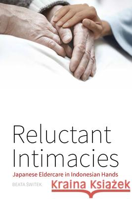Reluctant Intimacies: Japanese Eldercare in Indonesian Hands  9781785332692 Berghahn Books - książka
