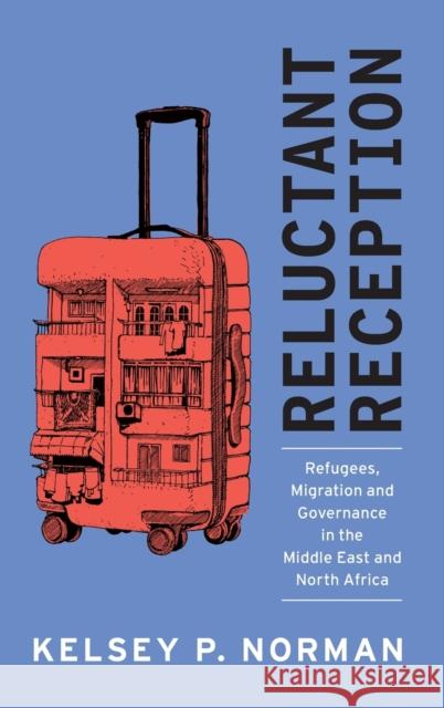 Reluctant Reception: Refugees, Migration and Governance in the Middle East and North Africa Kelsey P. Norman 9781108842365 Cambridge University Press - książka