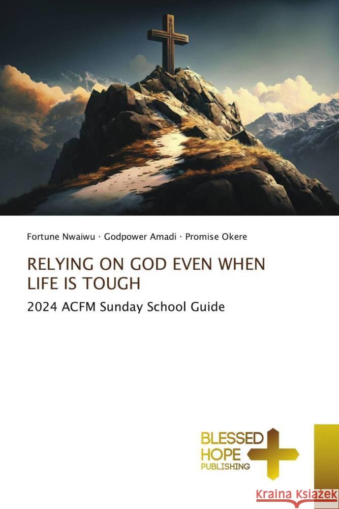 RELYING ON GOD EVEN WHEN LIFE IS TOUGH Nwaiwu, Fortune, Amadi, Godpower, Okere, Promise 9786204187525 Blessed Hope Publishing - książka