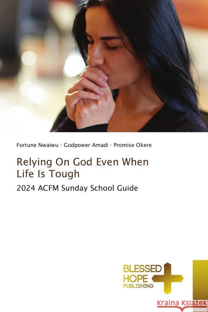 Relying On God Even When Life Is Tough Nwaiwu, Fortune, Amadi, Godpower, Okere, Promise 9786204187587 Blessed Hope Publishing - książka