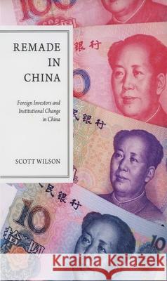 Remade in China: Foreign Investors and Institutional Change in China Scott Howard Wilson 9780195388312 Oxford University Press, USA - książka