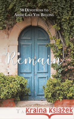 Remain: 50 Devotions to Abide Like You Belong Tara Smith 9781973650072 WestBow Press - książka