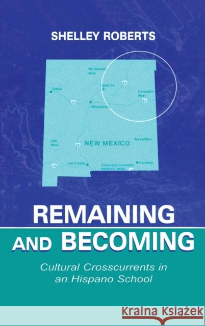 Remaining and Becoming: Cultural Crosscurrents in An Hispano School Roberts, Shelley 9780805825213 Lawrence Erlbaum Associates - książka
