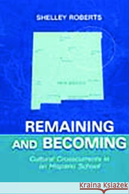 Remaining and Becoming: Cultural Crosscurrents in An Hispano School Roberts, Shelley 9780805825220 Lawrence Erlbaum Associates - książka