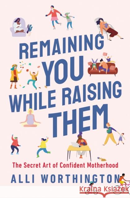 Remaining You While Raising Them: The Secret Art of Confident Motherhood Alli Worthington 9780310358794 Zondervan - książka