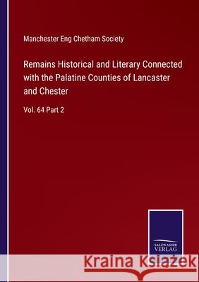 Remains Historical and Literary Connected with the Palatine Counties of Lancaster and Chester: Vol. 64 Part 2 Manchester Eng Chetham Society 9783752589443 Salzwasser-Verlag - książka