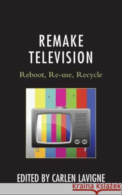 Remake Television: Reboot, Re-use, Recycle LaVigne, Carlen 9780739183335 Lexington Books - książka