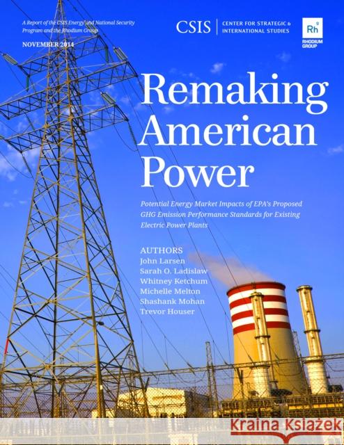 Remaking American Power: Potential Energy Market Impacts of Epa's Proposed Ghg Emission Performance Standards for Existing Electric Power Plant Larsen, John 9781442228665 Rowman & Littlefield Publishers - książka