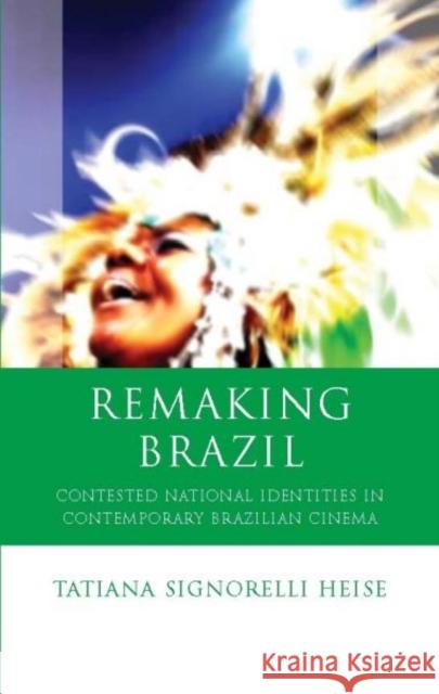 Remaking Brazil : Contested National Identities in Contemporary Brazilian Cinema Tatiana Signorelli Heise 9780708325087 University of Wales Press - książka
