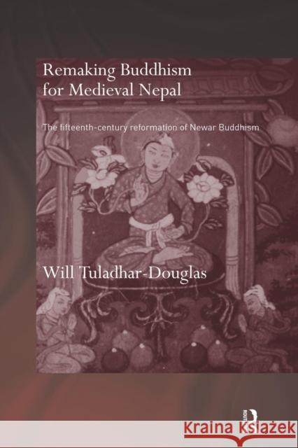 Remaking Buddhism for Medieval Nepal: The Fifteenth-Century Reformation of Newar Buddhism Tuladhar-Douglas, Will 9780415511490 Routledge - książka