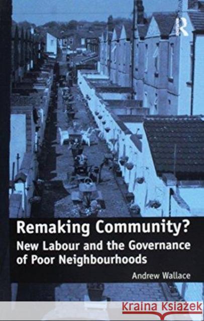 Remaking Community?: New Labour and the Governance of Poor Neighbourhoods Andrew Wallace 9781138251540 Taylor & Francis Ltd - książka