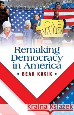 Remaking Democracy in America Bear Kosik 9781941071793 Stairway Press - książka