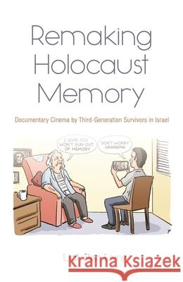 Remaking Holocaust Memory: Documentary Cinema by Third-Generation Survivors in Israel Steir-Livny, Liat 9780815636328 Syracuse University Press - książka