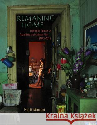 Remaking Home: Domestic Spaces in Argentine and Chilean Film, 2005-2015 Merchant, Paul 9780822946908 University of Pittsburgh Press - książka