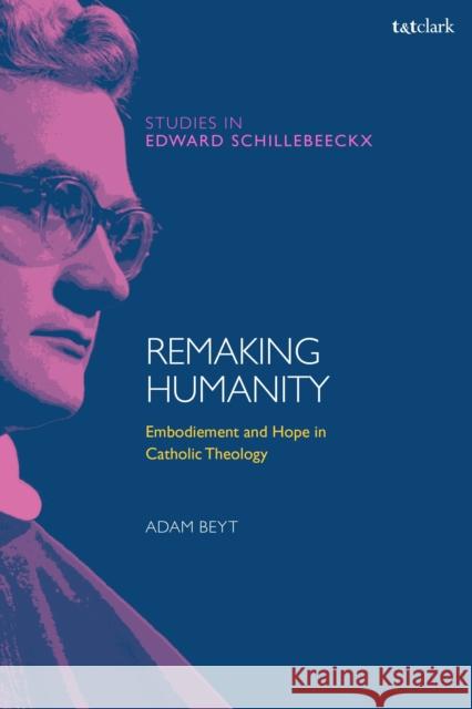 Remaking Humanity: Embodiment and Hope in Catholic Theology Dr Adam (Saint Norbert College, USA) Beyt 9780567714770 T&T Clark - książka