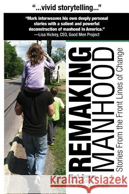 Remaking Manhood: Stories From the Front Lines of Change Greene, Mark C. 9781530817061 Createspace Independent Publishing Platform - książka