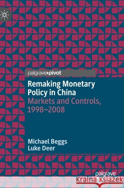 Remaking Monetary Policy in China: Markets and Controls, 1998-2008 Beggs, Michael 9789811397257 Palgrave Pivot - książka