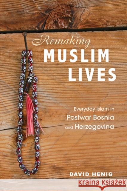 Remaking Muslim Lives: Everyday Islam in Postwar Bosnia and Herzegovina David Henig 9780252043291 University of Illinois Press - książka