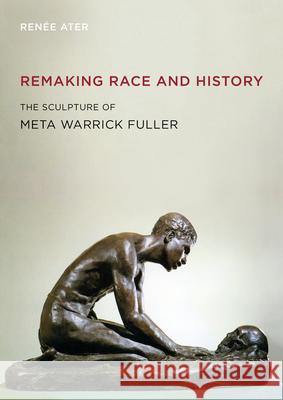 Remaking Race and History: The Sculpture of Meta Warrick Fuller Renee Ater   9780520385375 University of California Press - książka