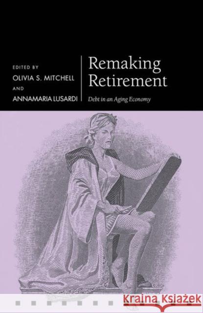 Remaking Retirement: Debt in an Aging Economy Olivia Mitchell Annamaria Lusardi 9780198867524 Oxford University Press, USA - książka