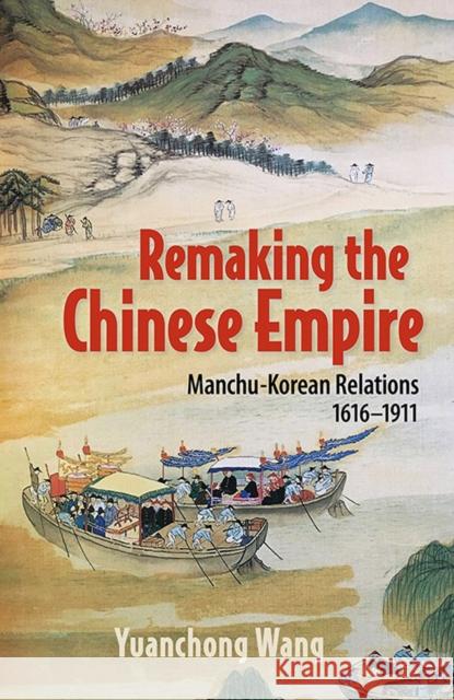 Remaking the Chinese Empire: Manchu-Korean Relations, 1616-1911 Yuanchong Wang 9781501730504 Cornell University Press - książka