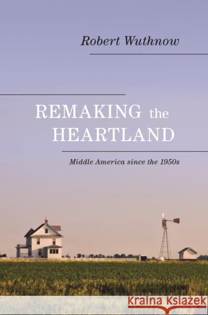 Remaking the Heartland: Middle America Since the 1950s Wuthnow, Robert 9780691158020  - książka