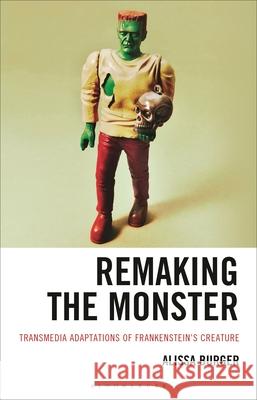 Remaking the Monster: Transmedia Adaptations of Frankenstein's Creature Alissa Burger 9781666970258 Bloomsbury Academic - książka
