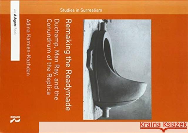 Remaking the Readymade: Duchamp, Man Ray, and the Conundrum of the Replica Adina Kamien-Kazhdan 9780367516161 Routledge - książka