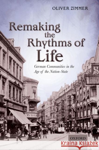 Remaking the Rhythms of Life: German Communities in the Age of the Nation-State Oliver Zimmer 9780198766797 Oxford University Press, USA - książka