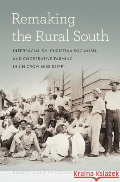 Remaking the Rural South: Interracialism, Christian Socialism, and Cooperative Farming in Jim Crow Mississippi Robert Hunt Ferguson 9780820358802 University of Georgia Press - książka