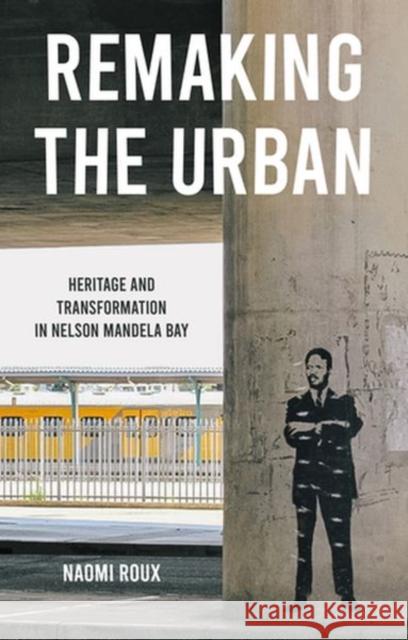 Remaking the Urban: Heritage and Transformation in Nelson Mandela Bay Roux, Naomi 9781526140289 Manchester University Press - książka