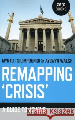 Remapping `Crisis`: A Guide to Athens Myrto Tsilimpounidi, Aylwyn Walsh 9781780996059 John Hunt Publishing - książka