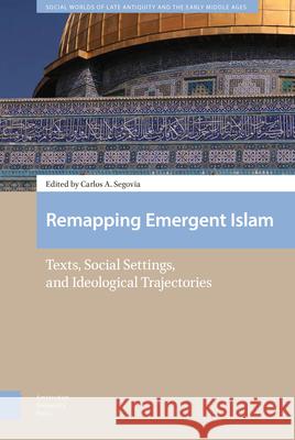 Remapping Emergent Islam: Texts, Social Settings, and Ideological Trajectories Carlos A. Segovia 9789462988064 Amsterdam University Press - książka