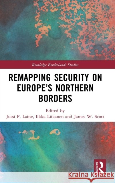 Remapping Security on Europe's Northern Borders Jussi P. Laine Ilkka Liikanen James W. Scott 9780367560966 Routledge - książka