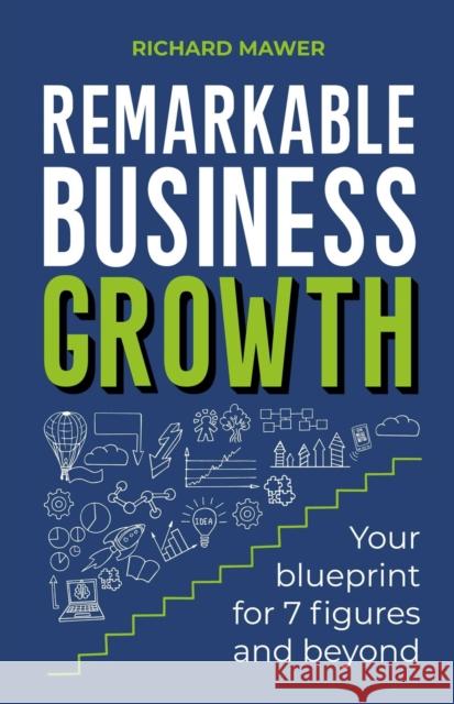 Remarkable Business Growth: Your blueprint for 7 figures and beyond Richard Mawer 9781788604291 Practical Inspiration Publishing - książka