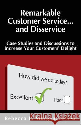 Remarkable Customer Service ... and Disservice: Case Studies and Discussions to Increase Your Customer's Delight Rebecca L. Morgan 9781930039476 Morgan Seminar Group - książka