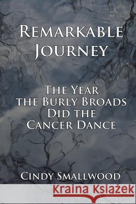 Remarkable Journey: The Year the Burly Broads Did the Cancer Dance Cindy Smallwood 9780615446684 Lunac River Press - książka