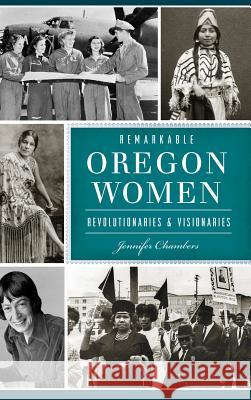 Remarkable Oregon Women: Revolutionaries and Visionaries Jennifer Chambers 9781540203045 History Press Library Editions - książka