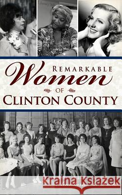 Remarkable Women of Clinton County Anastasia L. Pratt 9781540212870 History Press Library Editions - książka