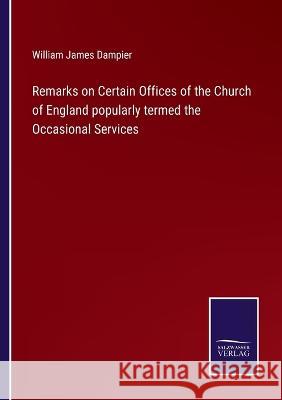 Remarks on Certain Offices of the Church of England popularly termed the Occasional Services William James Dampier   9783375066543 Salzwasser-Verlag - książka